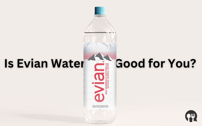 Is Evian Water Good For You?